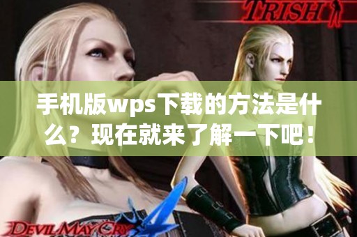 手机版wps下载的方法是什么？现在就来了解一下吧！