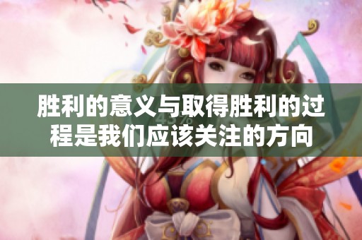胜利的意义与取得胜利的过程是我们应该关注的方向