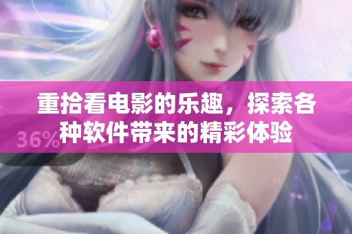 重拾看电影的乐趣，探索各种软件带来的精彩体验