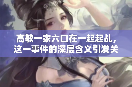 高敏一家六口在一起起乩，这一事件的深层含义引发关注