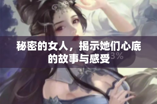 秘密的女人，揭示她们心底的故事与感受