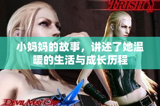 小妈妈的故事，讲述了她温暖的生活与成长历程