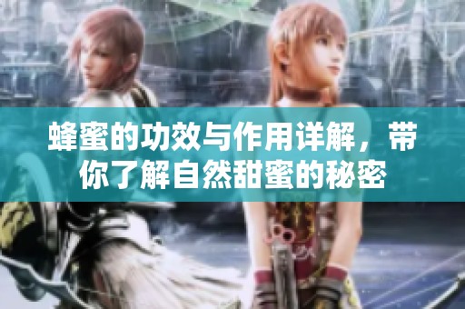蜂蜜的功效与作用详解，带你了解自然甜蜜的秘密