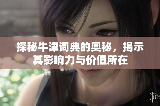 探秘牛津词典的奥秘，揭示其影响力与价值所在