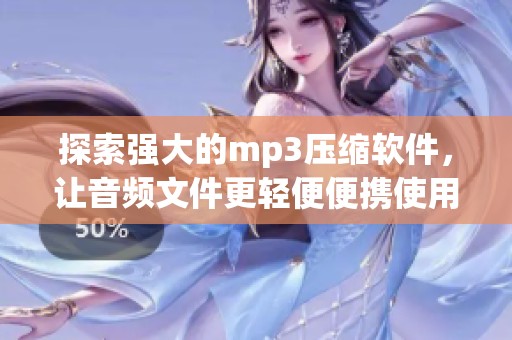 探索强大的mp3压缩软件，让音频文件更轻便便携使用
