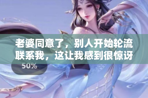 老婆同意了，别人开始轮流联系我，这让我感到很惊讶。