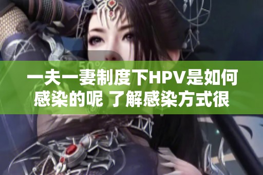 一夫一妻制度下HPV是如何感染的呢 了解感染方式很重要