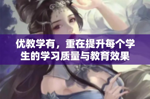 优教学有，重在提升每个学生的学习质量与教育效果