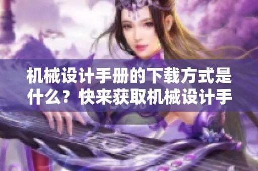 机械设计手册的下载方式是什么？快来获取机械设计手册的下载链接吧！