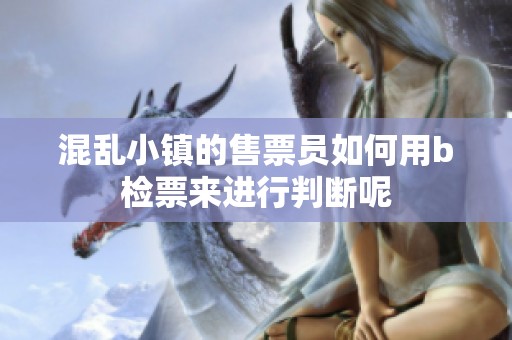 混乱小镇的售票员如何用b检票来进行判断呢