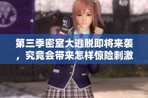 第三季密室大逃脱即将来袭，究竟会带来怎样惊险刺激的体验呢