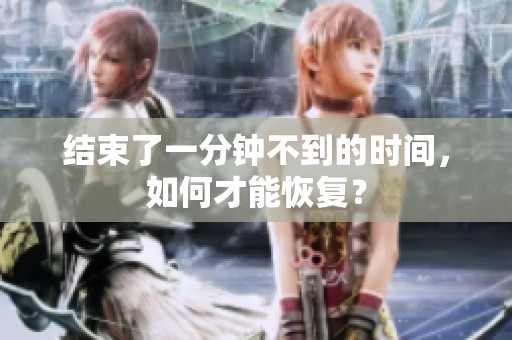 结束了一分钟不到的时间，如何才能恢复？