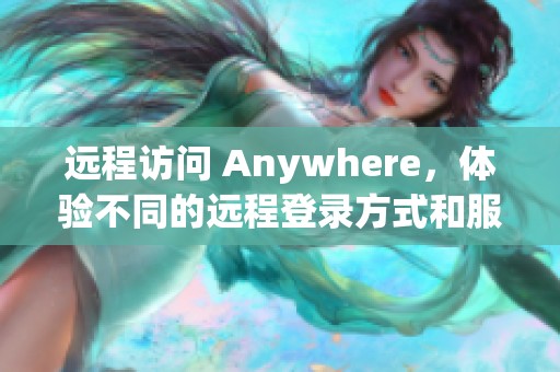 远程访问 Anywhere，体验不同的远程登录方式和服务