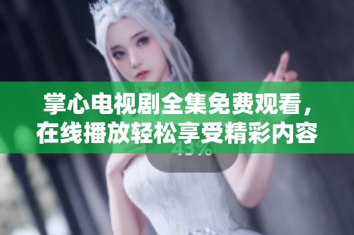 掌心电视剧全集免费观看，在线播放轻松享受精彩内容