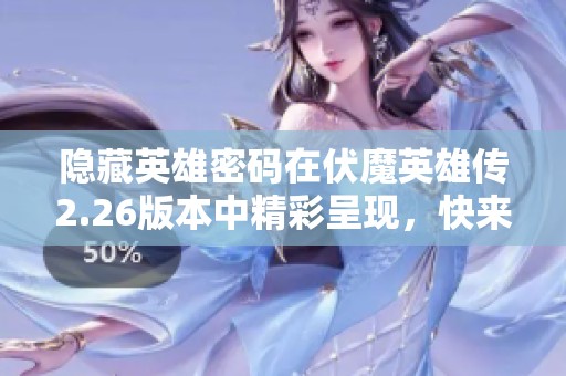 隐藏英雄密码在伏魔英雄传2.26版本中精彩呈现，快来探索吧！