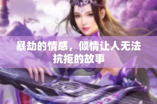 暴劫的情感，倾情让人无法抗拒的故事