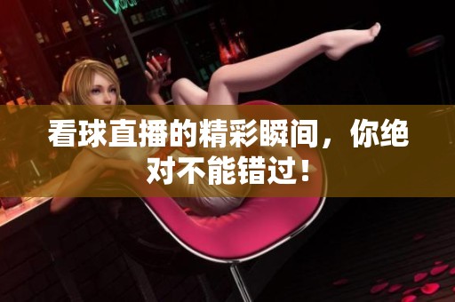 看球直播的精彩瞬间，你绝对不能错过！