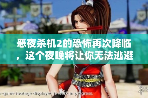 恶夜杀机2的恐怖再次降临，这个夜晚将让你无法逃避真正的杀机！