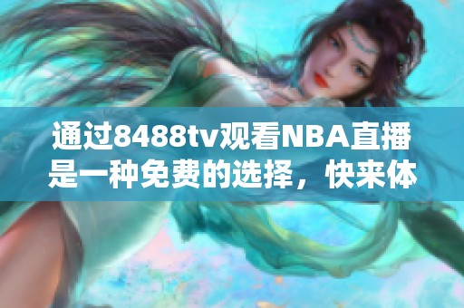 通过8488tv观看NBA直播是一种免费的选择，快来体验吧！