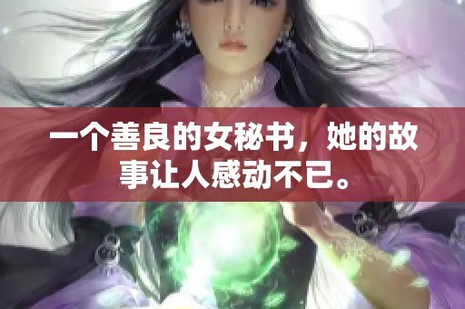 一个善良的女秘书，她的故事让人感动不已。