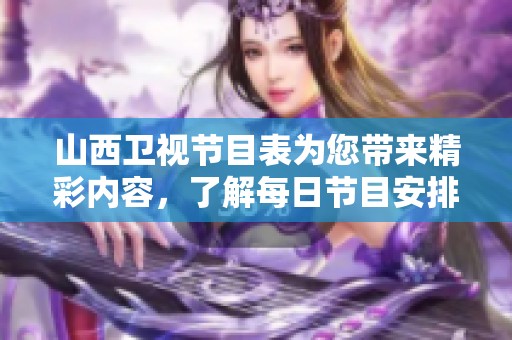 山西卫视节目表为您带来精彩内容，了解每日节目安排别错过！