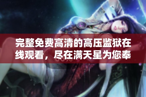 完整免费高清的高压监狱在线观看，尽在满天星为您奉上！