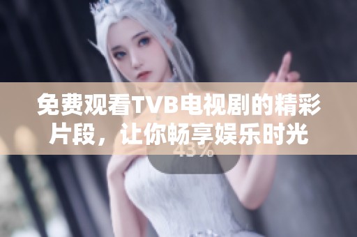 免费观看TVB电视剧的精彩片段，让你畅享娱乐时光