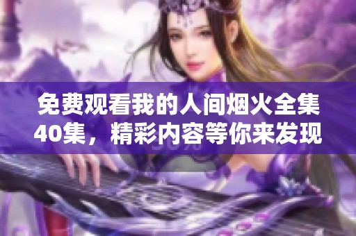 免费观看我的人间烟火全集40集，精彩内容等你来发现
