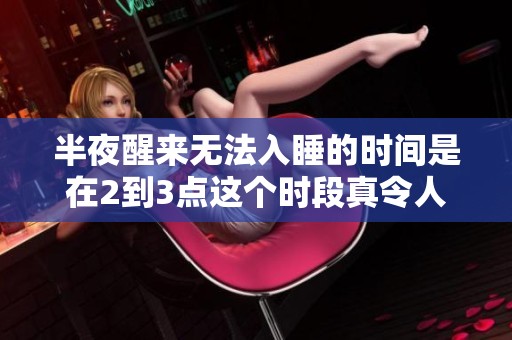 半夜醒来无法入睡的时间是在2到3点这个时段真令人烦恼