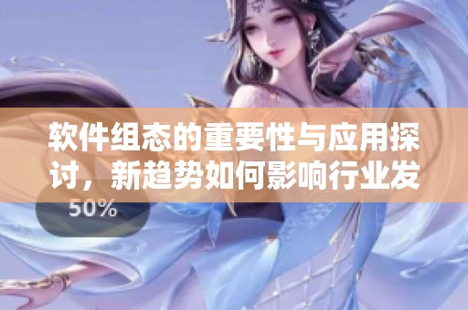 软件组态的重要性与应用探讨，新趋势如何影响行业发展