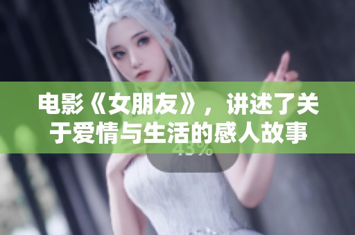 电影《女朋友》，讲述了关于爱情与生活的感人故事