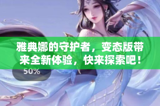 雅典娜的守护者，变态版带来全新体验，快来探索吧！