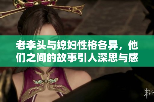 老李头与媳妇性格各异，他们之间的故事引人深思与感慨