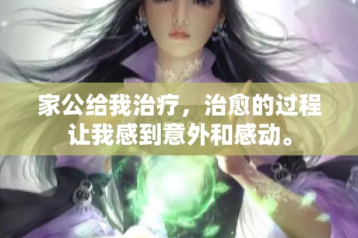 家公给我治疗，治愈的过程让我感到意外和感动。