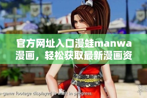 官方网址入口漫蛙manwa漫画，轻松获取最新漫画资源与资讯！