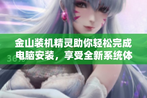 金山装机精灵助你轻松完成电脑安装，享受全新系统体验！