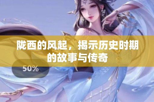 陇西的风起，揭示历史时期的故事与传奇