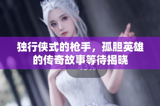 独行侠式的枪手，孤胆英雄的传奇故事等待揭晓