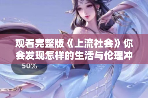 观看完整版《上流社会》你会发现怎样的生活与伦理冲突