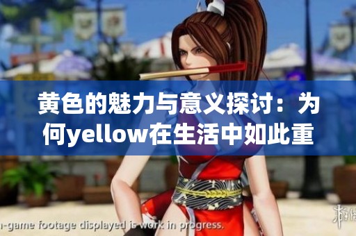 黄色的魅力与意义探讨：为何yellow在生活中如此重要