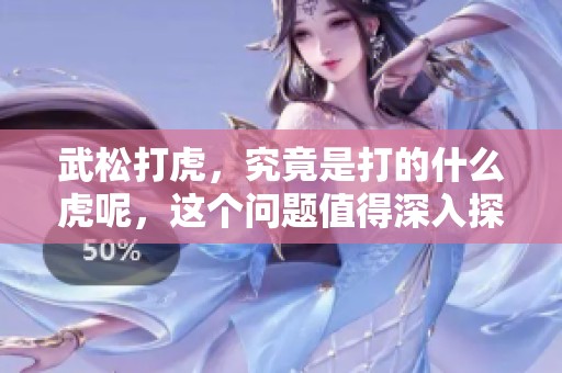 武松打虎，究竟是打的什么虎呢，这个问题值得深入探讨