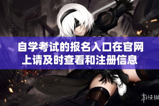 自学考试的报名入口在官网上请及时查看和注册信息