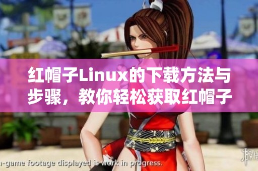 红帽子Linux的下载方法与步骤，教你轻松获取红帽子Linux系统