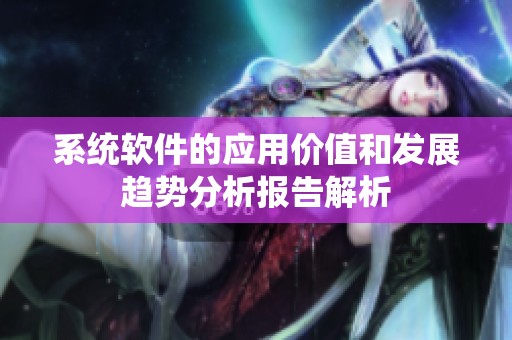 系统软件的应用价值和发展趋势分析报告解析