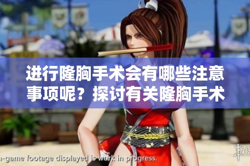 进行隆胸手术会有哪些注意事项呢？探讨有关隆胸手术的所有关键要素。