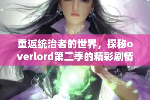 重返统治者的世界，探秘overlord第二季的精彩剧情