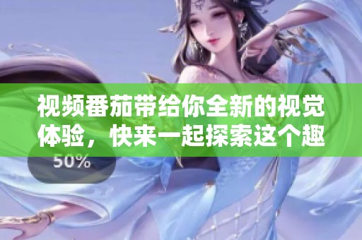 视频番茄带给你全新的视觉体验，快来一起探索这个趣味无穷的世界吧！