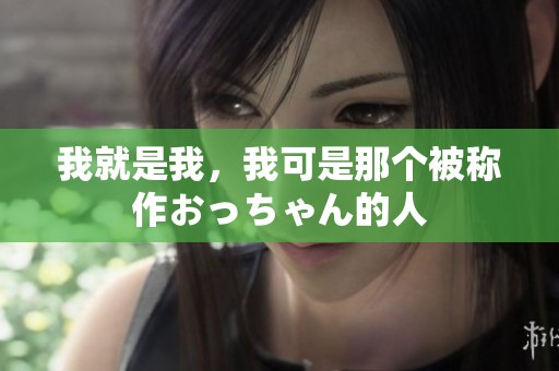 我就是我，我可是那个被称作おっちゃん的人