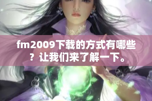 fm2009下载的方式有哪些？让我们来了解一下。