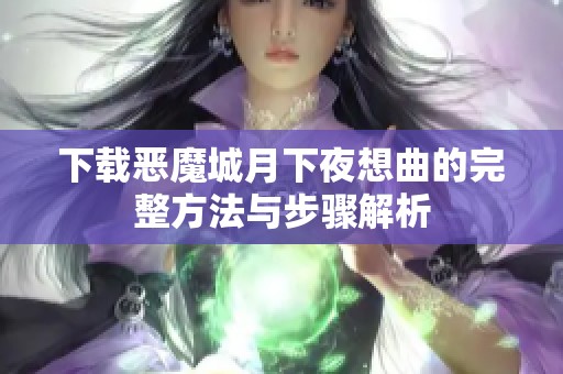 下载恶魔城月下夜想曲的完整方法与步骤解析
